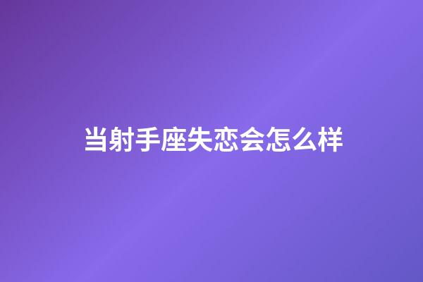 当射手座失恋会怎么样-第1张-星座运势-玄机派