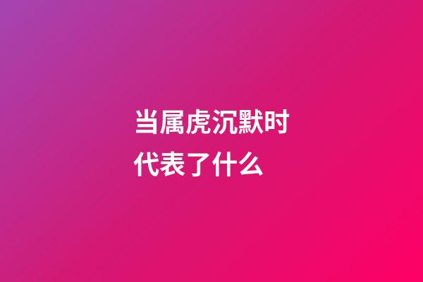 当属虎沉默时代表了什么