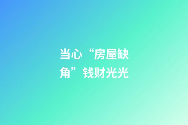 当心“房屋缺角”钱财光光