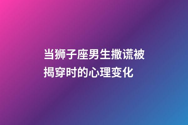 当狮子座男生撒谎被揭穿时的心理变化-第1张-星座运势-玄机派