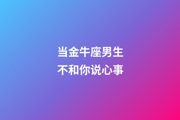 当金牛座男生不和你说心事-第1张-星座运势-玄机派
