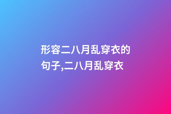 形容二八月乱穿衣的句子,二八月乱穿衣-第1张-观点-玄机派