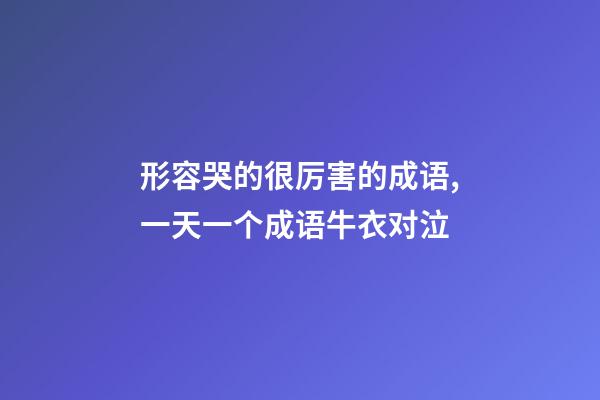 形容哭的很厉害的成语,一天一个成语牛衣对泣-第1张-观点-玄机派