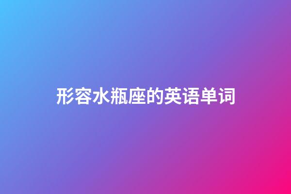 形容水瓶座的英语单词