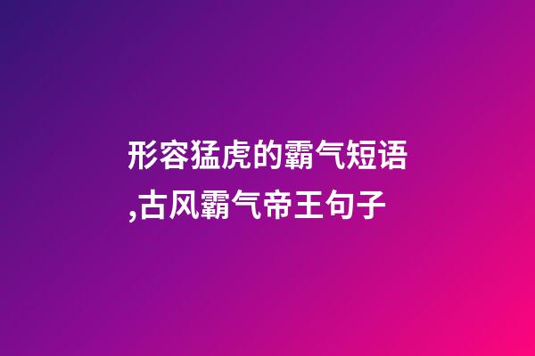 形容猛虎的霸气短语,古风霸气帝王句子-第1张-观点-玄机派