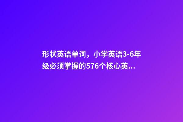 形状英语单词，小学英语3-6年级必须掌握的576个核心英文词汇-第1张-观点-玄机派