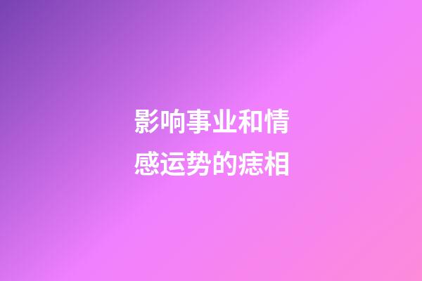 影响事业和情感运势的痣相