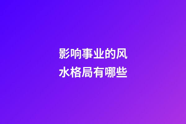 影响事业的风水格局有哪些