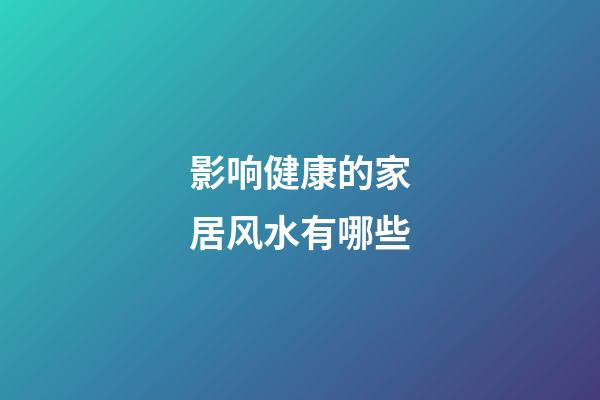 影响健康的家居风水有哪些