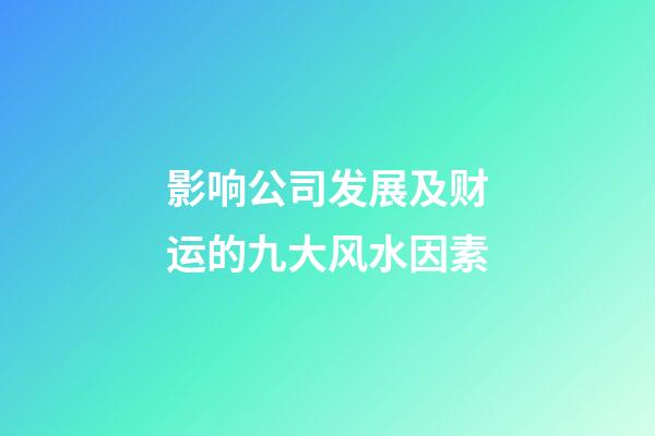 影响公司发展及财运的九大风水因素