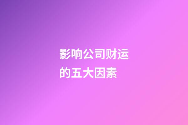 影响公司财运的五大因素