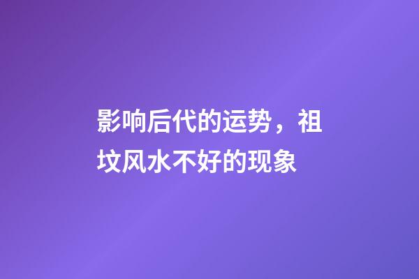 影响后代的运势，祖坟风水不好的现象