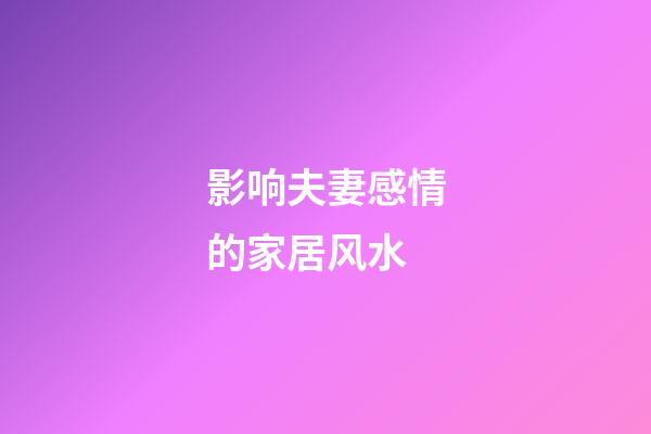 影响夫妻感情的家居风水