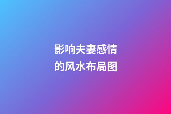 影响夫妻感情的风水布局图