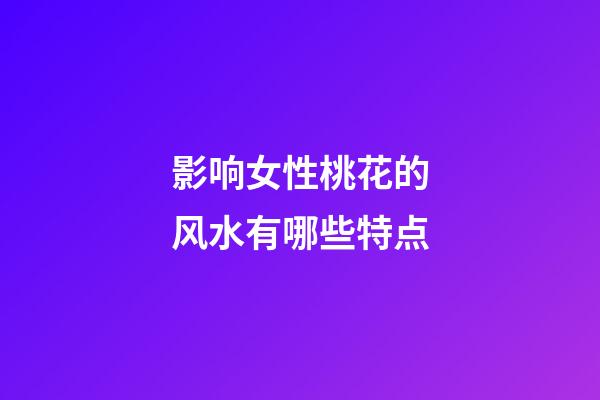 影响女性桃花的风水有哪些特点