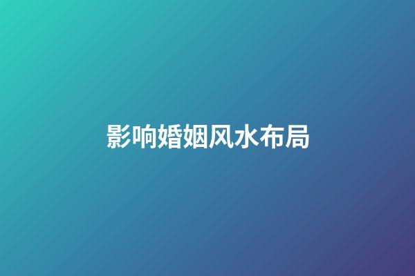 影响婚姻风水布局