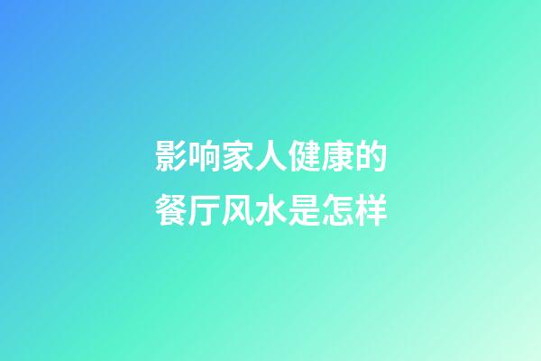 影响家人健康的餐厅风水是怎样