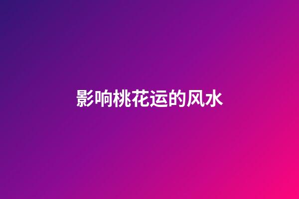 影响桃花运的风水