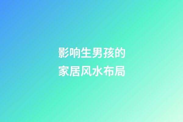 影响生男孩的家居风水布局