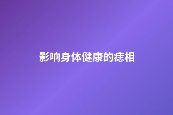 影响身体健康的痣相