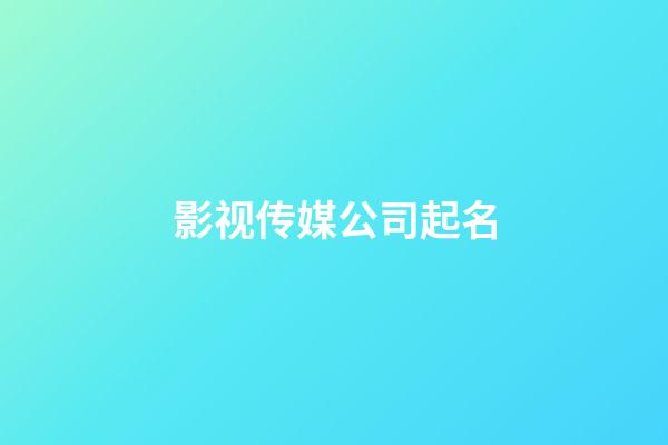 影视传媒公司起名-第1张-公司起名-玄机派