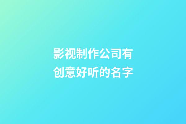 影视制作公司有创意好听的名字