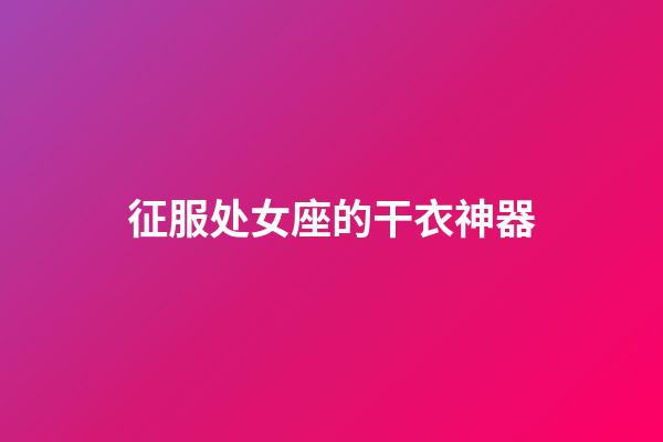 征服处女座的干衣神器-第1张-星座运势-玄机派