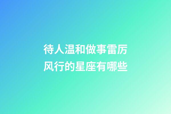 待人温和做事雷厉风行的星座有哪些-第1张-星座运势-玄机派