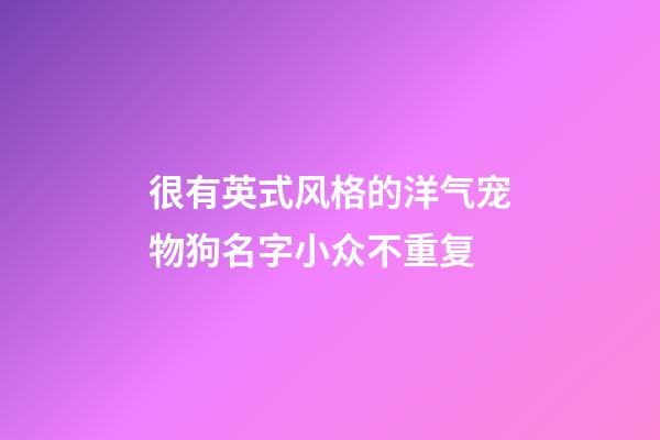 很有英式风格的洋气宠物狗名字小众不重复