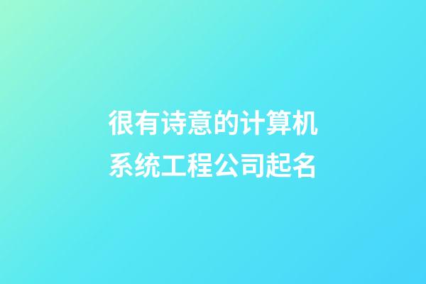 很有诗意的计算机系统工程公司起名-第1张-公司起名-玄机派