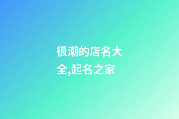 很潮的店名大全,起名之家-第1张-店铺起名-玄机派