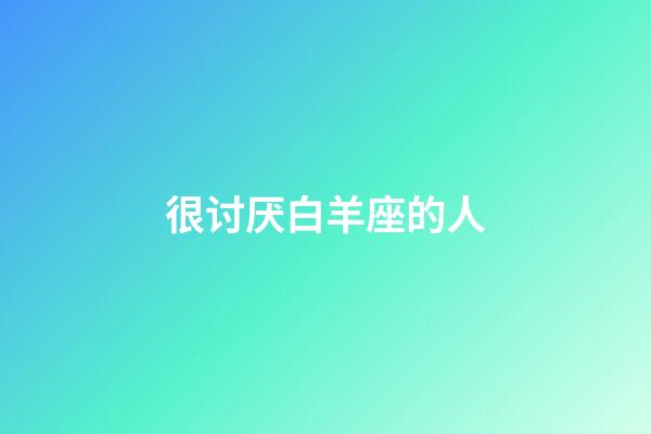 很讨厌白羊座的人-第1张-星座运势-玄机派