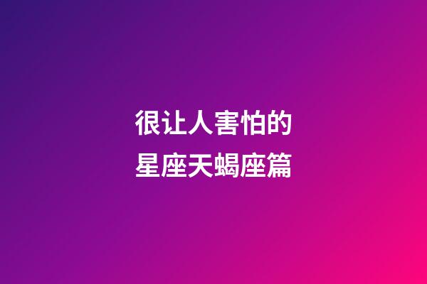 很让人害怕的星座天蝎座篇-第1张-星座运势-玄机派