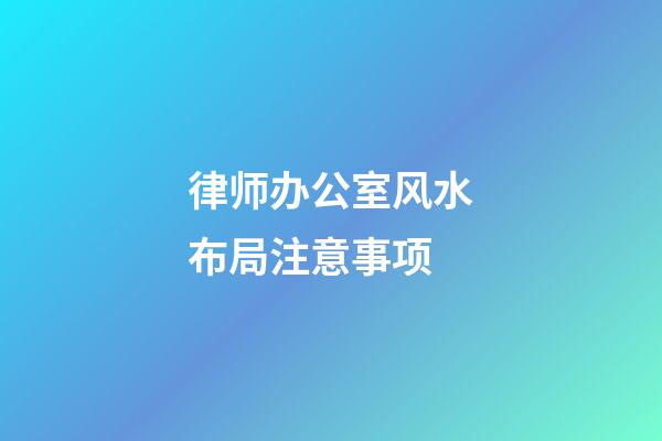律师办公室风水布局注意事项