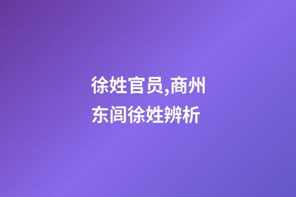 徐姓官员,商州东闾徐姓辨析-第1张-观点-玄机派