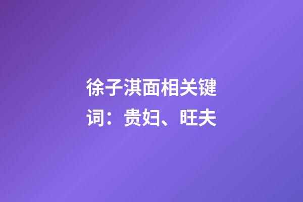 徐子淇面相关键词：贵妇、旺夫