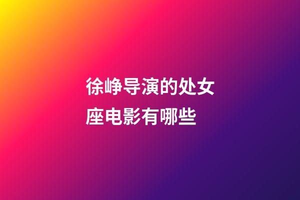 徐峥导演的处女座电影有哪些-第1张-星座运势-玄机派