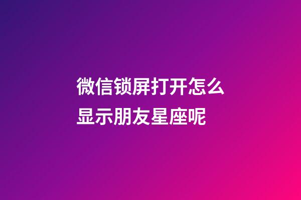 微信锁屏打开怎么显示朋友星座呢-第1张-星座运势-玄机派