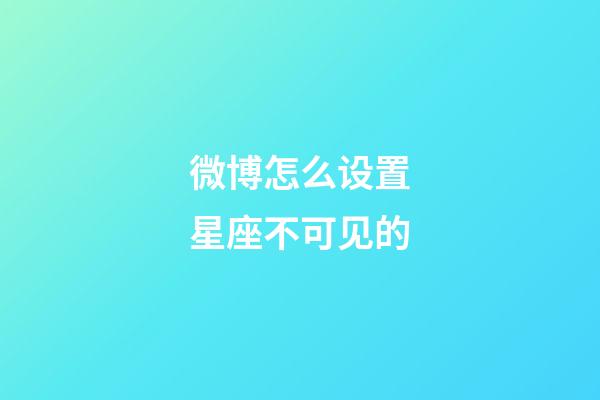 微博怎么设置星座不可见的-第1张-星座运势-玄机派