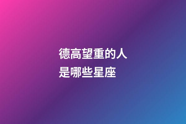 德高望重的人是哪些星座