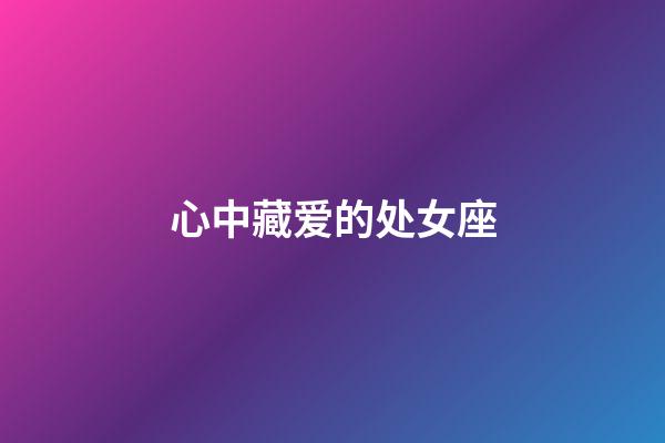 心中藏爱的处女座-第1张-星座运势-玄机派