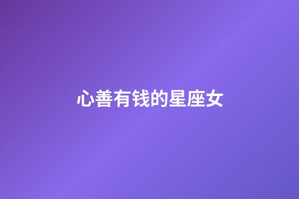 心善有钱的星座女-第1张-星座运势-玄机派
