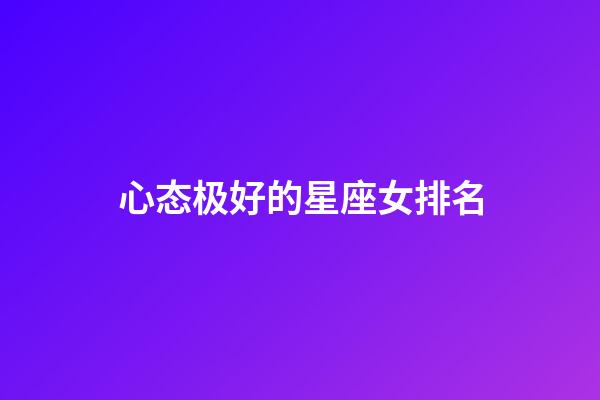 心态极好的星座女排名