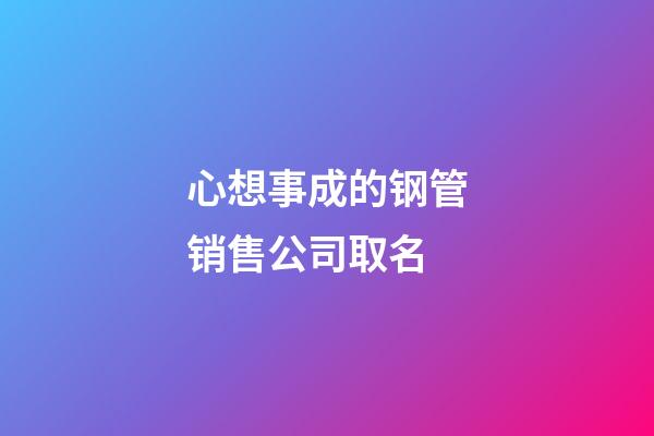 心想事成的钢管销售公司取名