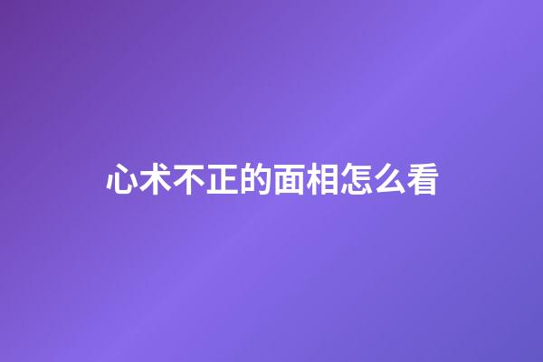 心术不正的面相怎么看