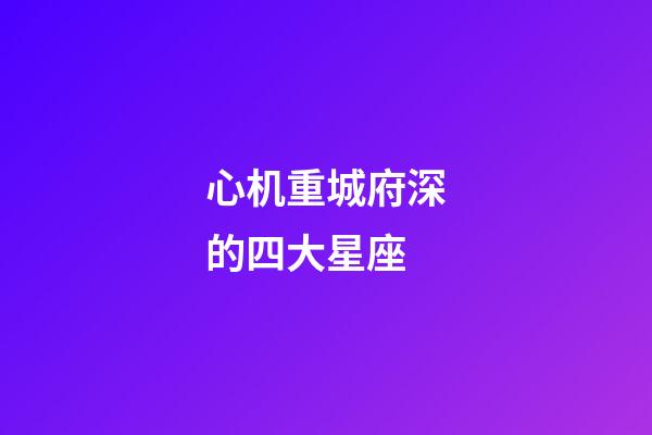 心机重城府深的四大星座-第1张-星座运势-玄机派