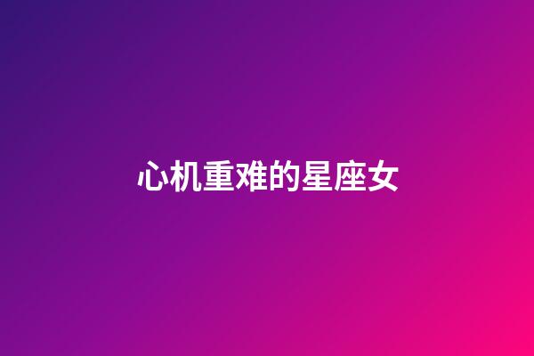 心机重难的星座女-第1张-星座运势-玄机派