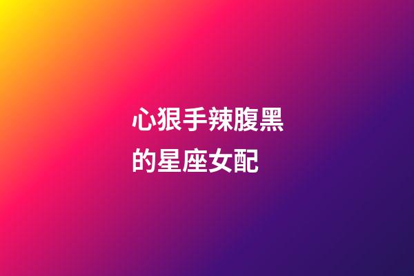心狠手辣腹黑的星座女配-第1张-星座运势-玄机派
