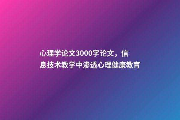 心理学论文3000字论文，信息技术教学中渗透心理健康教育-第1张-观点-玄机派