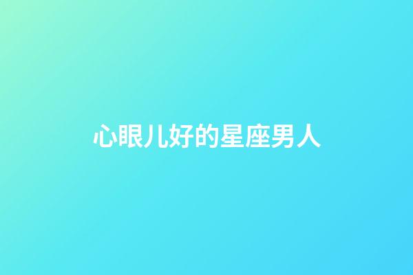 心眼儿好的星座男人-第1张-星座运势-玄机派